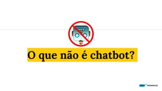 O que não é chatbot?
 