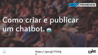 This is your
presentation title
Como criar e publicar
um chatbot.
https://goo.gl/V1zDg
 