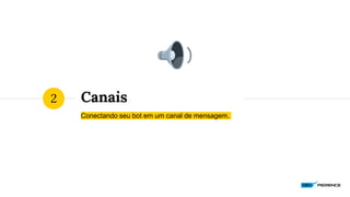 Canais
Conectando seu bot em um canal de mensagem.
2
 