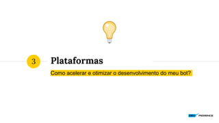 Plataformas
Como acelerar e otimizar o desenvolvimento do meu bot?
3
 