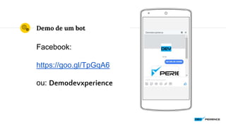 Place your screenshot here
Demo de um bot
Facebook:
https://goo.gl/TpGqA6
ou: Demodevxperience
 