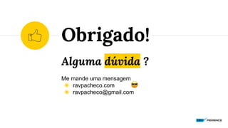 Alguma dúvida ?
Me mande uma mensagem
◉ ravpacheco.com
◉ ravpacheco@gmail.com
Obrigado!
 