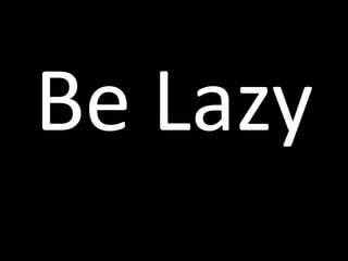 Be Lazy