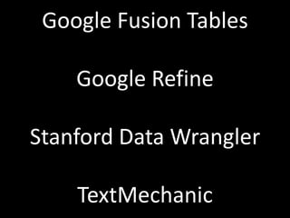 Google Fusion Tables
Google Refine
Stanford Data Wrangler
TextMechanic