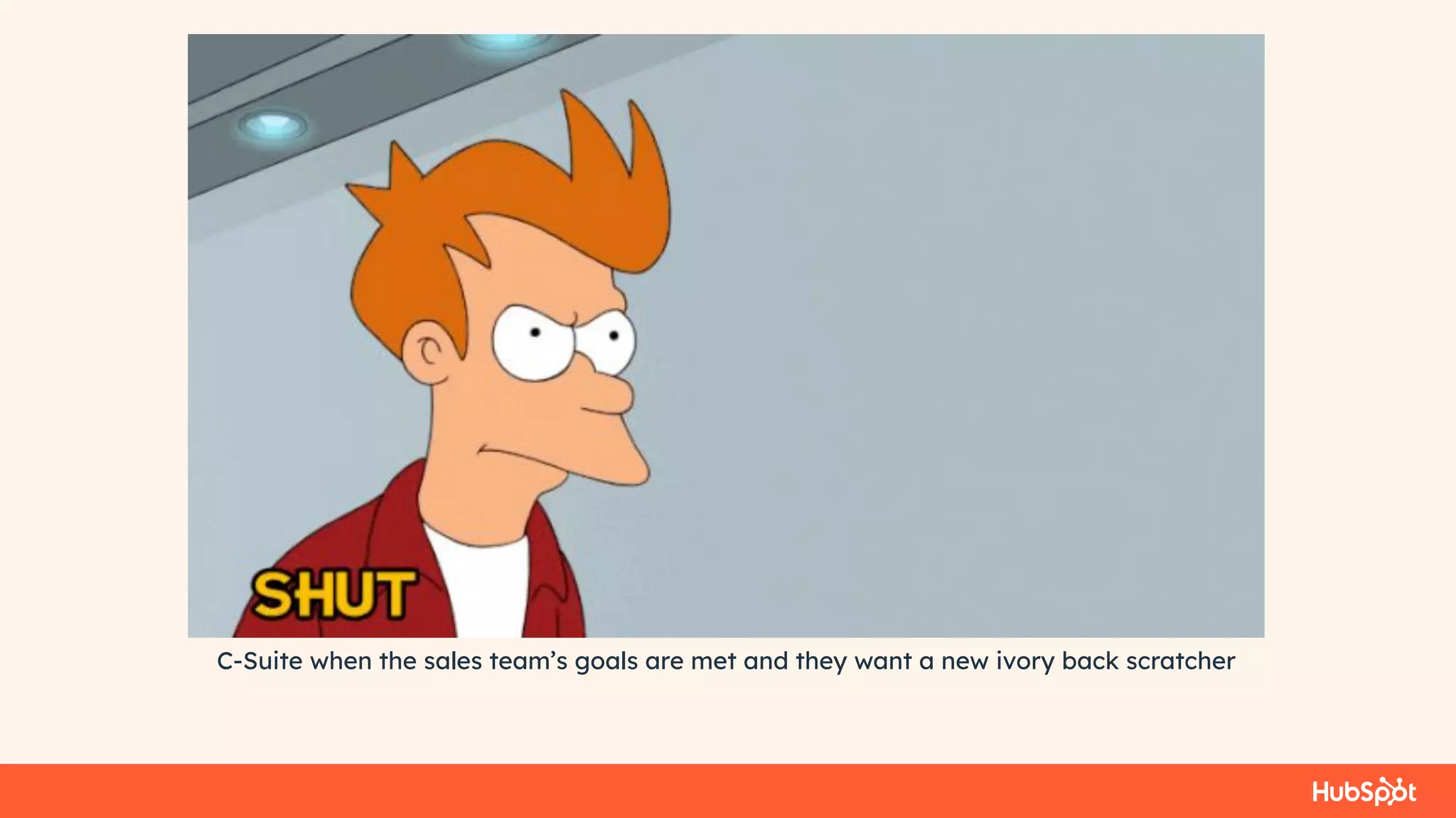 C-Suite when the sales team’s goals are met and they want a new ivory back scratcher
 