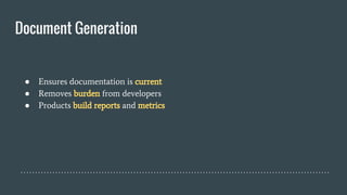 Document Generation
● Ensures documentation is current
● Removes burden from developers
● Products build reports and metrics
 