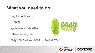 What you need to do
Bring this with you:
• Laptop
Beg, borrow or steal this:
• Connection (wifi)
Really, that’s all you need…. Well, almost….
 