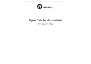 Open Data bij de overheid
                        Ivonne Jansen-Dings




vrijdag 29 maart 2013
 