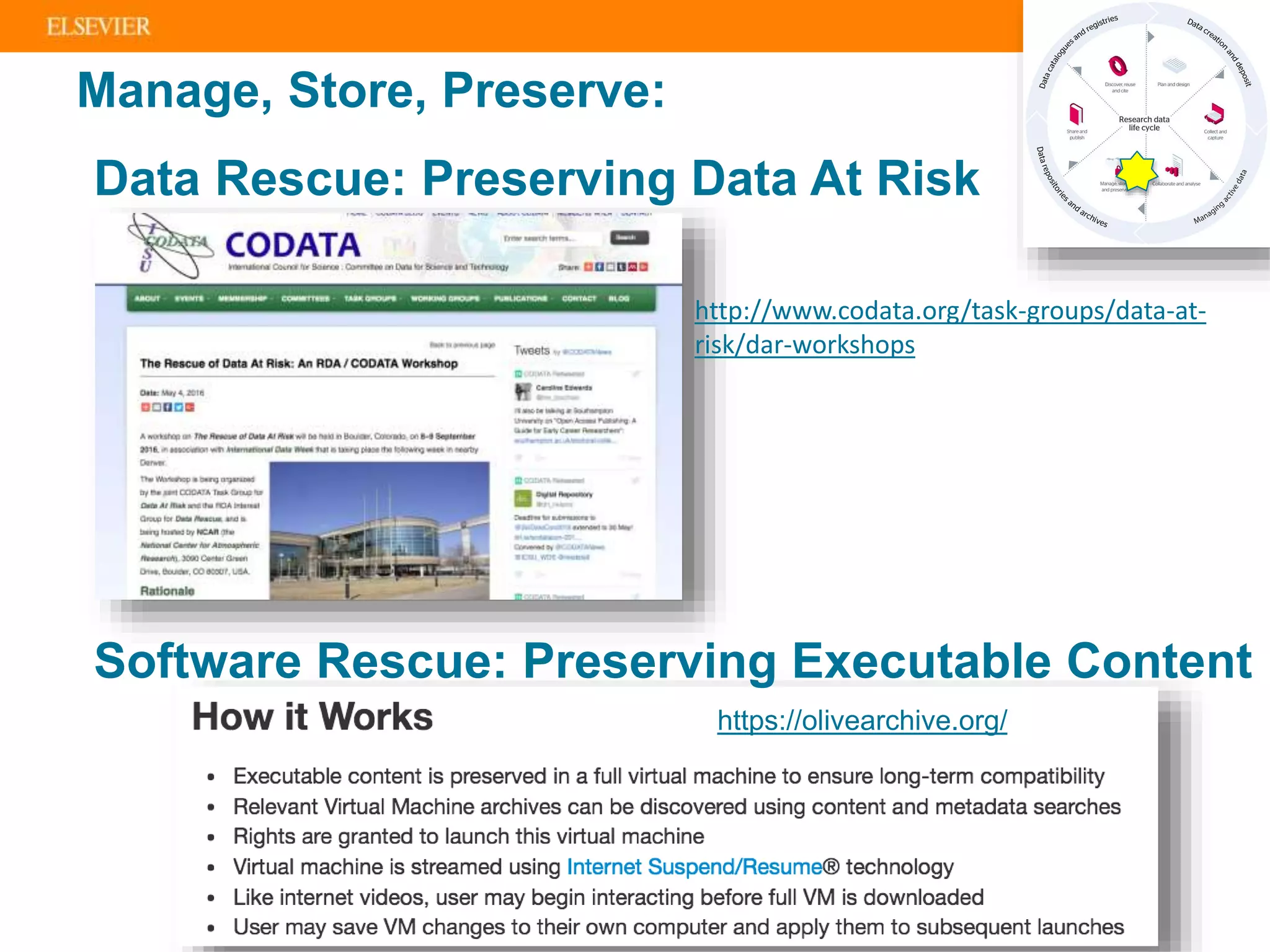 | 4
Manage, Store, Preserve:
Data Rescue: Preserving Data At Risk
https://olivearchive.org/
Software Rescue: Preserving Executable Content
http://www.codata.org/task-groups/data-at-
risk/dar-workshops
 