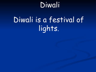 Diwali
Diwali is a festival of
lights.
 