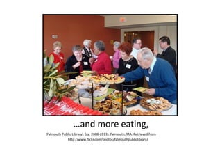 …and more eating,
[Falmouth Public Library]. (ca. 2008-2013). Falmouth, MA. Retrieved from
http://www.flickr.com/photos/falmouthpubliclibrary/
 