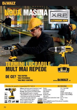 NOUA MASINA




 TERMINI LUCRARILE
 MULT MAI REPEDE
 DE CE? ** MAI RAPIDA
           MAI PUTERNICA
               * MAI MULT CONTROL                                                                www.                               .ro


 Masina de gaurit si insurubat18V NiCd                                                                      DCD925B2
                   Utilizare: Ideal pentru gaurire/montaj lemn si metal,   Tensiune                                18 V / 2,6Ah, NiMH
                   intre 1.5-13mm, instalari sau amenajari diverse.        Capacitate mandrina                     1.5-13 mm
                   Avantaje: Masina puternica de 18V XRP Combinat          Putere debitata                         450 Watt
                   pentru aplicatii grele de gaurire, si insurubare        Turatie in gol                          0-500/0-1.250/0-2.000 rpm
                   • Motorul DEWALT fara carcasa s-au redus dimensiunile   Percutii per minut                      0-8.500; -21.250;-34.000bpm
                   si marit eficienta prin unui timp de lucru prelungit    Cuplu maxim                             55 Nm
                   • 3 trepte de viteza pentru performante                 Capacitate gaurire maxima lemn /metal 50 / 13 / 16 mm
                   optime la momente ridicate, utilizare                   Greutate                                2.9 kg
                   normala si aplicatii cu turatii mari,                   Dotari standard: incarcator 40 min universal, 2 acumulatori,
                   moment reglabil 22 de pozitii                           maner lateral, geanta.


30
 