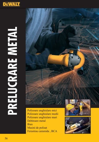 PRELUCRARE METAL




                   Polizoare unghiulare mici
                   Polizoare unghiulare medii
                   Polizoare unghiulare mari
                   Debitoare metal
                   Biax
                   Masini de polisat
                   Ferastrau caramida , BCA

56
 