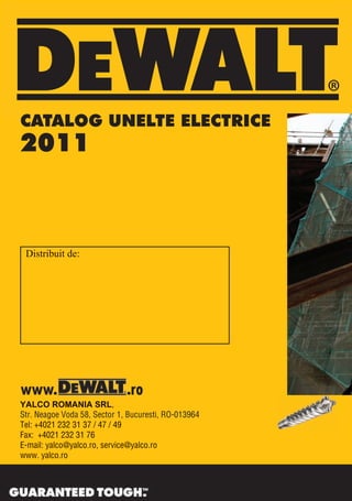 CATALOG UNELTE ELECTRICE
2011



 Distribuit de:




www.                          .ro
YALCO ROMANIA SRL,
Str. Neagoe Voda 58, Sector 1, Bucuresti, RO-013964
Tel: +4021 232 31 37 / 47 / 49
Fax: +4021 232 31 76
E-mail: yalco@yalco.ro, service@yalco.ro
www. yalco.ro
 