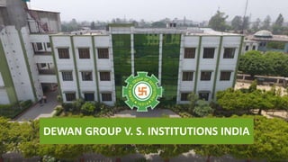 DEWAN GROUP V. S. INSTITUTIONS INDIA
 