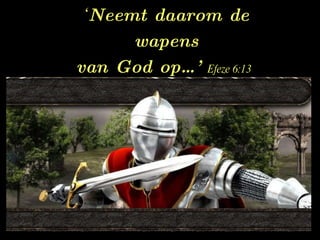 ‘ Neemt daarom de wapens van God op…’   Efeze 6:13   