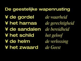 De geestelijke wapenrusting de gordel de waarheid het harnas de gerechtigheid de sandalen  de bereidheid het schild het geloof de helm de verlossing het zwaard de Geest 