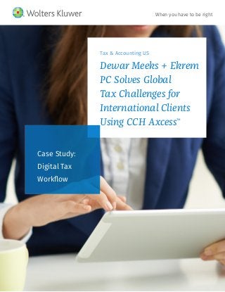 Tax & Accounting US
Dewar Meeks + Ekrem
PC Solves Global
Tax Challenges for
International Clients
Using CCH Axcess™
Case Study:
Digital Tax
Workflow
When you have to be right
 