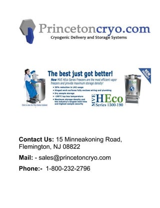 Contact Us: 15 Minneakoning Road,
Flemington, NJ 08822
Mail: - sales@princetoncryo.com
Phone:- 1-800-232-2796
 