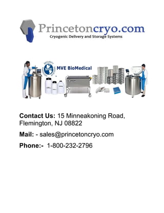 Contact Us: 15 Minneakoning Road,
Flemington, NJ 08822
Mail: - sales@princetoncryo.com
Phone:- 1-800-232-2796
 