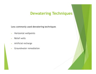 Dewatering Techniques
Less commonly used dewatering techniques
• Horizontal wellpoints
• Relief wells
• Artificial recharge
• Groundwater remediation
 