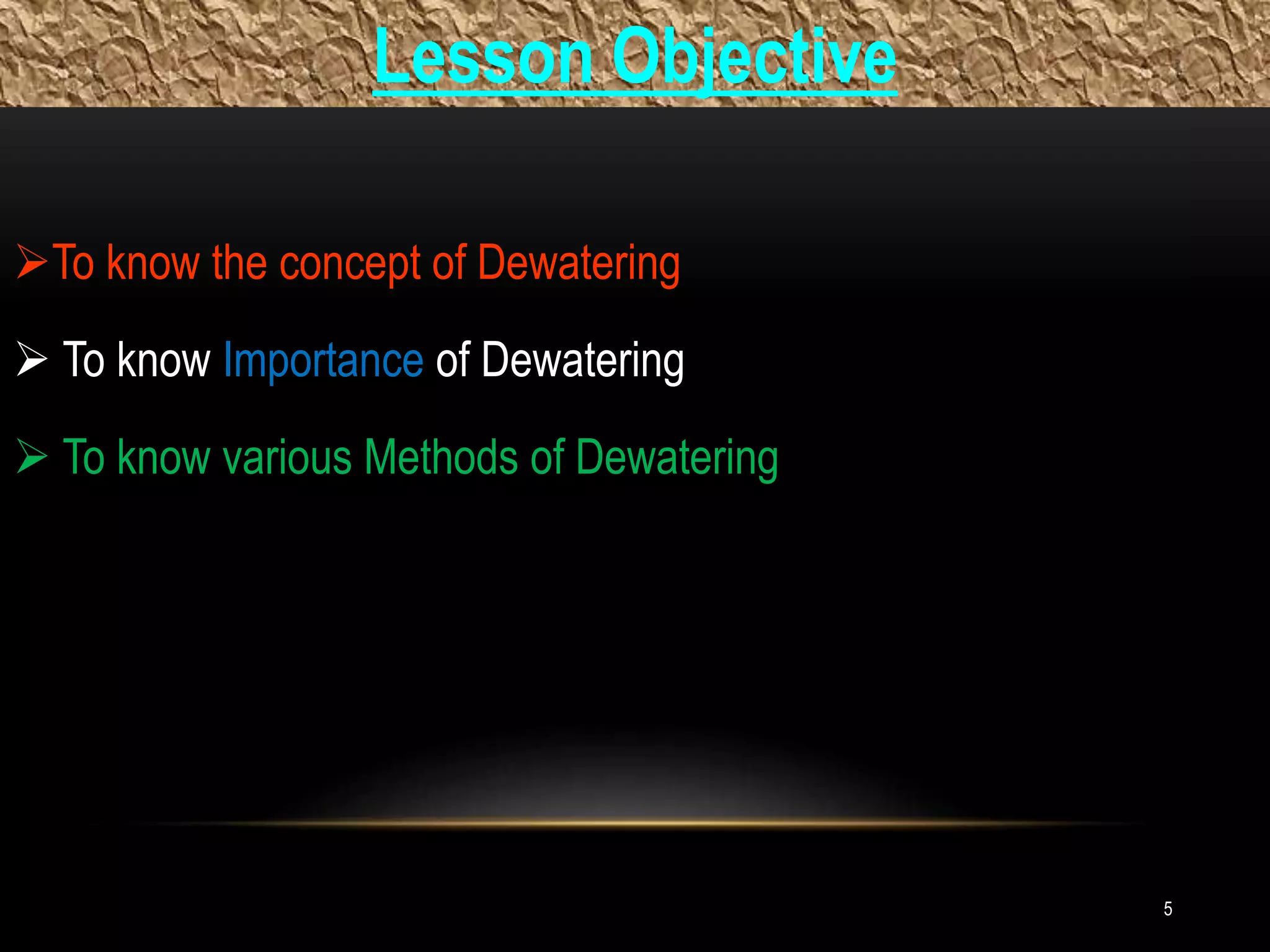 Lesson Objective
5
To know the concept of Dewatering
 To know Importance of Dewatering
 To know various Methods of Dewatering
 