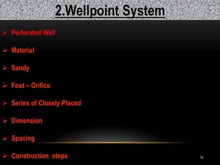 18
2.Wellpoint System
 Perforated Well
 Material
 Sandy
 Foot – Orifice
 Series of Closely Placed
 Dimension
 Spacing
 Construction steps
 