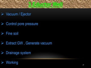 27
3.Eductor Well
 Vacuum / Ejector
 Control pore pressure
 Fine soil
 Extract GW , Generate vacuum
 Drainage system
 Working
 