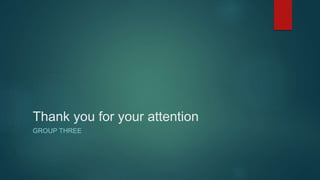 Thank you for your attention
GROUP THREE
 