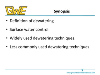 Synopsis
• Definition of dewatering

• Surface water control
• Widely used dewatering techniques

• Less commonly used dewatering techniques

www.groundwaterinternational.com

 