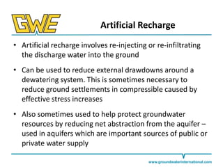 Artificial Recharge
• Artificial recharge involves re-injecting or re-infiltrating
the discharge water into the ground
• C...