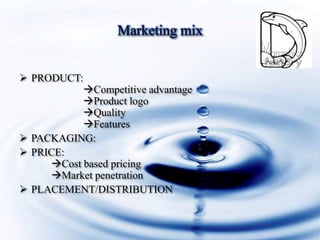 Marketing mix
PRODUCT:
Competitive advantage
Product logo
Quality
Features
PACKAGING:
PRICE:
Cost based pricing
Market penetration
PLACEMENT/DISTRIBUTION