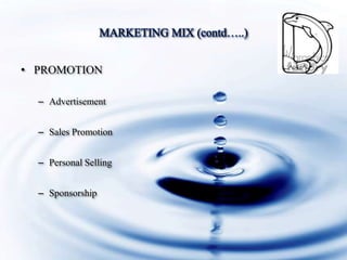 MARKETING MIX (contd…..)
• PROMOTION
– Advertisement
– Sales Promotion
– Personal Selling
– Sponsorship