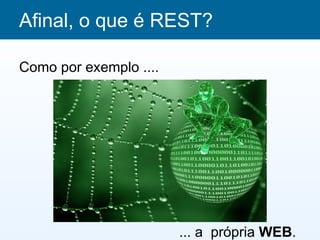 Afinal, o que é REST?

Como por exemplo ....




                        ... a própria WEB.
 