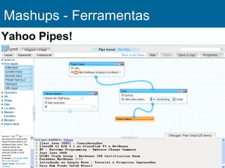 Mashups - Ferramentas
Yahoo Pipes!
 