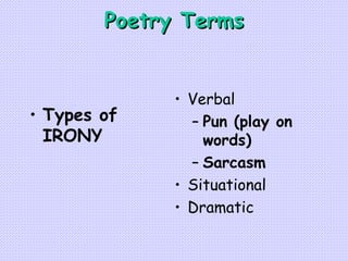 Poetry Terms <ul><li>Verbal </li></ul><ul><ul><li>Pun (play on words) </li></ul></ul><ul><ul><li>Sarcasm </li></ul></ul><u...