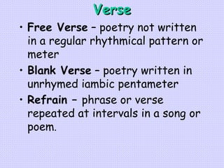 Verse <ul><li>Free Verse  –  poetry not written in a regular rhythmical pattern or meter   </li></ul><ul><li>Blank Verse  ...