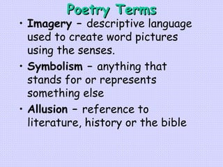 Poetry Terms <ul><li>Imagery –  descriptive language used to create word pictures using the senses.   </li></ul><ul><li>Sy...
