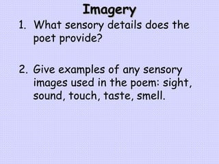 Imagery What sensory details does the poet provide? 2. Give examples of any sensory images used in the poem: sight, sound, touch, taste, smell.   
