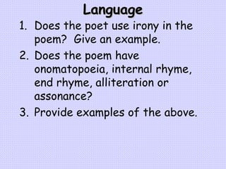 Language Does the poet use irony in the poem?  Give an example. Does the poem have onomatopoeia, internal rhyme, end rhyme, alliteration or assonance? Provide examples of the above.   