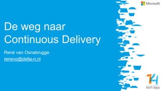 De weg naar
Continuous Delivery
René van Osnabrugge
renevo@delta-n.nl
 