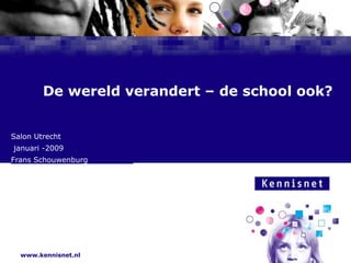 De wereld verandert – de school ook? Salon Utrecht januari -2009 Frans Schouwenburg 
