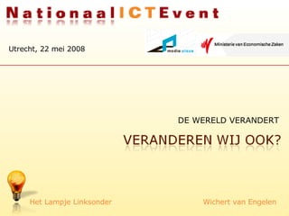 DE WERELD VERANDERT Het Lampje Linksonder Wichert van Engelen Utrecht, 22 mei 2008 