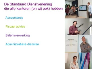 De Standaard Dienstverlening
die alle kantoren (en wij ook) hebben
Accountancy
Fiscaal advies
Salarisverwerking
Administratieve diensten
 