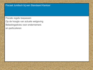 Fiscaal Juridisch bij een Standaard Kantoor
Fiscale regels toepassen
Op de hoogte van actuele wetgeving
Belastingadvies voor ondernemers
en particulieren
 