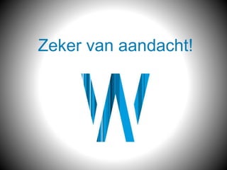 Zeker van aandacht!
 