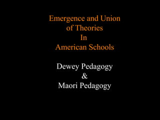 Emergence and Union of Theories In  American Schools Dewey Pedagogy & Maori Pedagogy 
