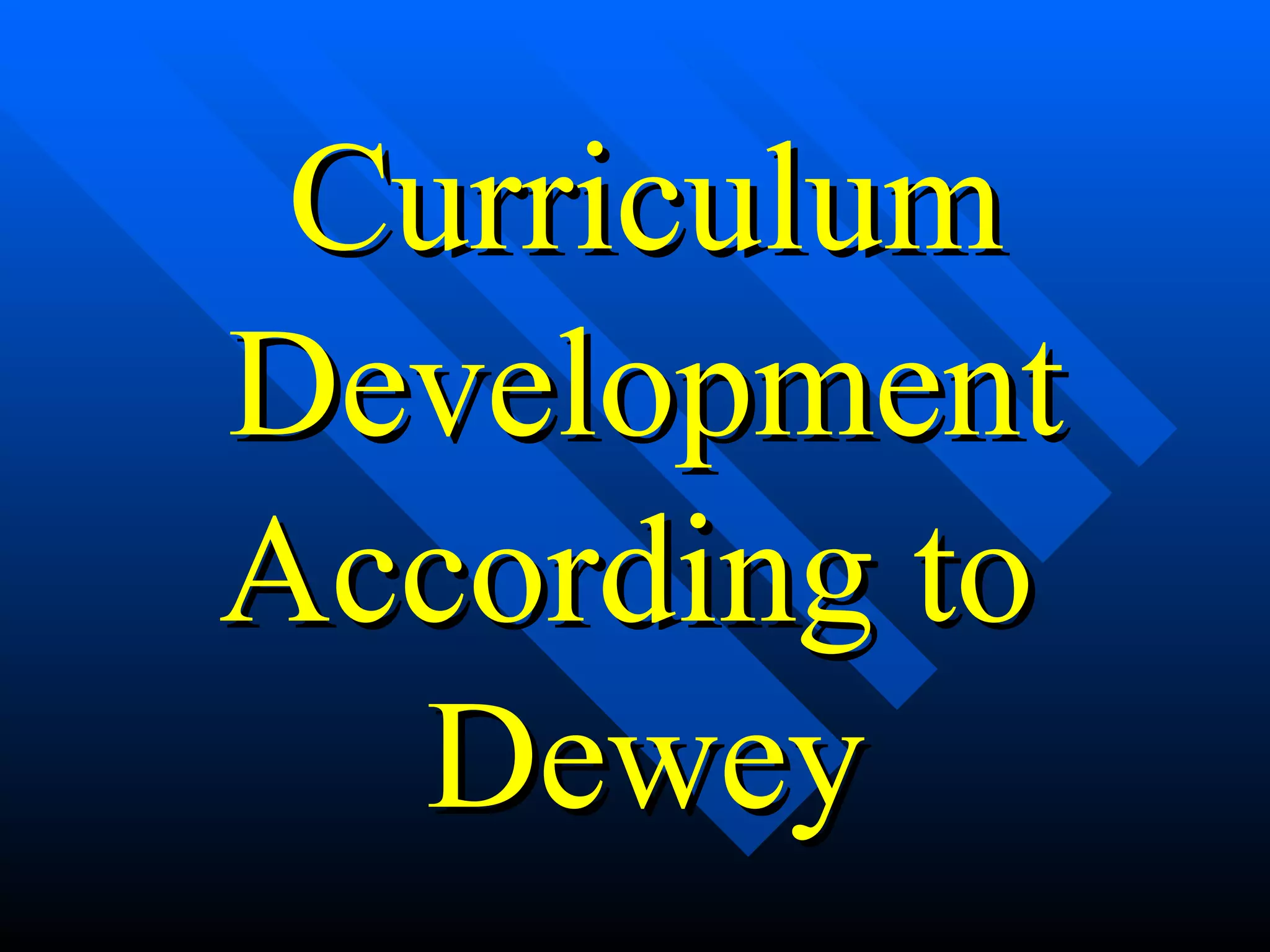 Curriculum Development According to  Dewey 
