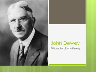 Philosophy of john Dewey
John Dewey
 