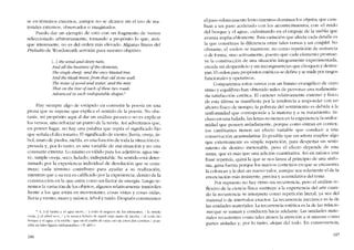 se en términos externos, aunque no se alcance sin el uso de ma-
teriales externos, observados o imaginados.
Puedo dar un ejemplo de csto con un fragmento de versos
seleccionado arbitrariamente, tomando a propósito lo que, aun-
que interesante, no es dei orden más elevado. Algunas Iineas dei
Preludio de Wordsworth servírán para nuestro objetivo:
I...] tbe unnd and sleetv rain,
And ali tbe business oftbe elements.
Tbe single sbeep, and lhe 011ce hlasted tree,
And tbe hleak musicfrom tbat old stone uiall,
Tbe noise qfuiood and u.ater, and lhe mtst
Tbcu on lhe fine (if each cftbese tu-o roads
Aduanced in such indisputable sbapes:
Hay siempre algo de estúpido cn convertir la poesía en una
prosa que se supone que explica el sentido de la poesia. No obs-
tante, roi propósito aquí ai dar un análisis prosaico no es explicar
los versos, sino reforzar un plinto de la teoría. Asi advertitnos que,
en primer lugar, no hay una palabra que repita e! significado fijo
que scnala e! diccionario. RI significado de viento, lluvia, oveja, ár-
bol, muro de pieclra, niebla, es una función de toda la situación ex-
presada y, por lo tanto, es una variahle de esa situación y no una
constante externa. Lo mísmo es válido para los adjetivos: agua nie-
ve, simple oveja, seco, helado, indisputable. Su sentido está deter-
minado por la experiencia individual de desolación que se cons-
truye, cada término contribuye para ayudar a su realización,
mientras que a su vez es calificado por la cxperiencía, dentro de la
construcción cn la que entra como un factor de energía. Luego te-
nemos la variación de los objetos, algunos relativamente inmóviles
frente a los que están co movimiento; cosas vistas y cosas oídas,
lluvia y viento, muro y música; árbol y ruído, Después construímos
* -l...1cl viemo y el aglla nícve, / y 10uO el negocio de los elementos, / la símplc
ove]a, y el árbol seco. / y la rnúsíca hclada de aquel víejo muro de picdra, / cl ruído de!
bosque y el agll:l, y la ntcbla / que en el confin de cada uno de csros dos camtnos / avan-
zaba cn rales figuras indisputables.,' (//. de! t.)
186
el paso relativamente lento mientras domínan los objetos, que cam-
bian a un paso acelerado con los acontecimientos, con -el ruído
dei bosque y e! agua-, culminando en e! empuje de la niebla que
avanza implacablcmente. Esta variación que afecta cada detalle es
la que constituye la diferencia entre tales versos y un couplet. No
obstante, el -orden- se mantiene, no como repetición de sustancia
o de forma, sino activamente, puesto que cada elemento promue-
ve la construcción de una situación integramente experitnentada,
creada sin desperdício y sin incongruencias que choquen y destru-
yan. Elorden para propósitos estéticos se define y se míde por rasgos
funcionales y operativos.
Comparemos estos versos con un hitnno evangélico de cuyo
ritmo y equilibrio han obtenido miles de personas una rudimenta-
ria satisfacción estética. El caracter relativamente externo y físico
de esta última se manífiesra por la tendencia a responder con un
ahorro físico de tiempo; la pobreza deI sentímiento es debida a la
uniformidad que corresponde a la materia y a su tratarniento. In-
cluso en una balada, las letras no tienen en la experiencia la unífor-
midad que poseen aisladamente, porque como entran en contex-
tos cambiantes tienen un efecto variable que conduce a una
conservación acumulativa. Es posible que un artista emplee algo
que externamente es simple repetición, para despertar un senti-
miento de destino inexorable, pero e! efecto depende de una
suma, que es más que una adición cuantitativa. Así en música una
frase repetida, quizá la que se nos lanza ai principio de una sinfo-
nía, gana fuerza porque los nuevos contextos en que se encuentra
la colorean y le dan un nuevo valor, aunque sea solamentc eI de la
enunciación más insistente, precisa y acumulativa del tema.
Por supuesto no hay ritmo sin recurrencia, peru el análisis re-
flexivo de la ciencia física sustituye a la experiencia dei arte cuan-
do la recurrencia se interpreta como repetición literal, ya sea de!
material o de intervalos exactos. La recurrencia mecânica es la de
las unidades materiales. La recurrencia estética es la de las relacio-
nes que se suman y conducen hacia ade!ante. Las unidades mate-
riales recurrentes corno tales atraen la atención a sí mismas como
partes aisladas y, por lo tanto, alejan de! todo. En consecuencia,
187
 
